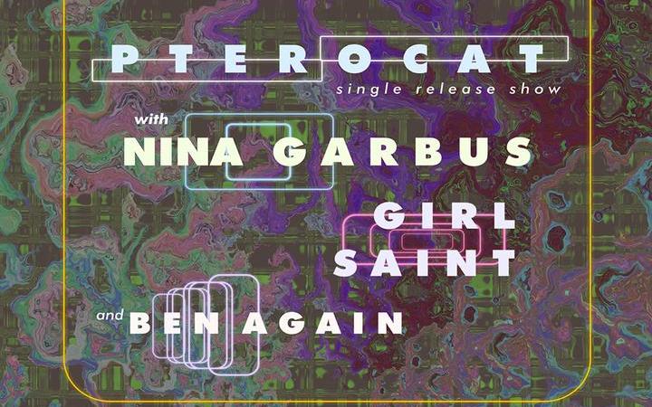 Pterocat w/ Nina Garbus, Girl Saint & Ben Again